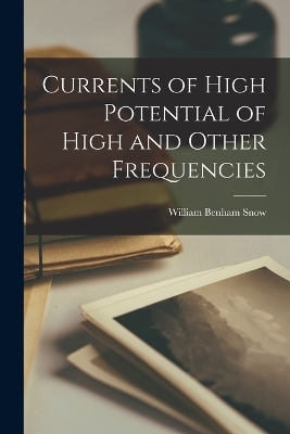 Currents of High Potential of High and Other Frequencies - William Benham Snow