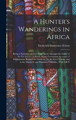 A Hunter's Wanderings in Africa - Frederick Courteney Selous