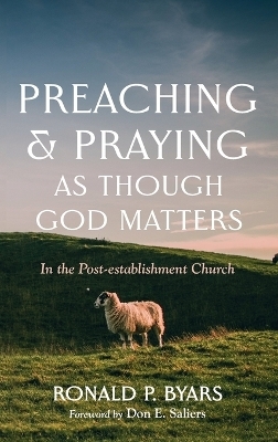 Preaching and Praying as Though God Matters - Ronald P Byars