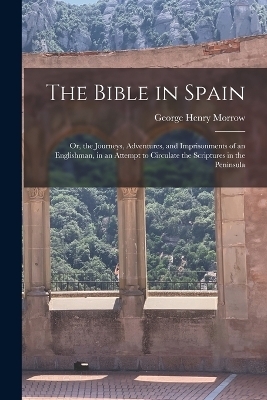 The Bible in Spain - George Henry Morrow