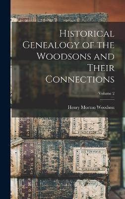 Historical Genealogy of the Woodsons and Their Connections; Volume 2 - 