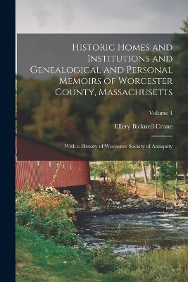 Historic Homes and Institutions and Genealogical and Personal Memoirs of Worcester County, Massachusetts - Ellery Bicknell Crane