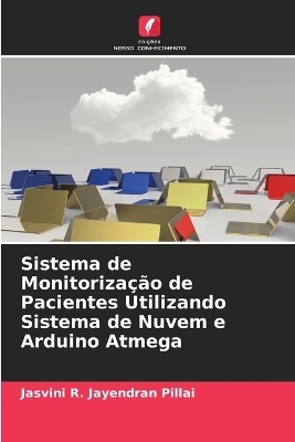 Sistema de Monitorização de Pacientes Utilizando Sistema de Nuvem e Arduino Atmega - Jasvini R Jayendran Pillai