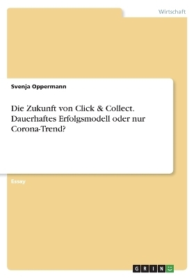 Die Zukunft von Click & Collect. Dauerhaftes Erfolgsmodell oder nur Corona-Trend? - Svenja Oppermann