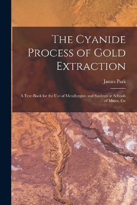 The Cyanide Process of Gold Extraction - James Park