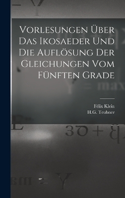 Vorlesungen Über das Ikosaeder und die Auflösung der Gleichungen vom Fünften Grade - Félix Klein