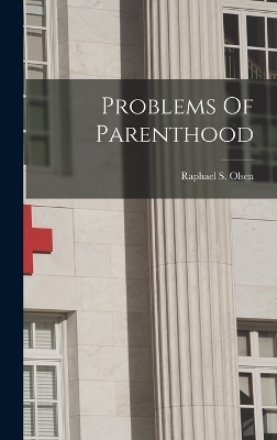 Problems Of Parenthood - Raphael S Olsen