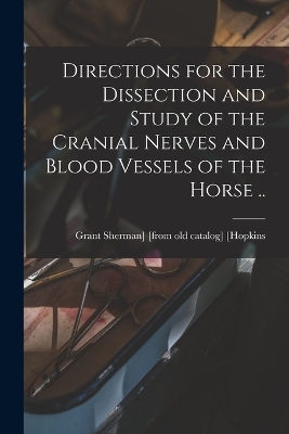 Directions for the Dissection and Study of the Cranial Nerves and Blood Vessels of the Horse .. - 