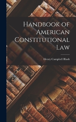 Handbook of American Constitutional Law - Henry Campbell Black