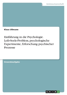 EinfÃ¼hrung in die Psychologie. Leib-Seele-Problem, psychologische Experimente, Erforschung psychischer Prozesse - Klaus Ullmann