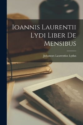 Ioannis Laurentii Lydi Liber De Mensibus - Johannes Laurentius Lydus