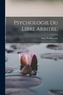 Psychologie Du Libre Arbitre; - Sully Prudhomme 1839-1907