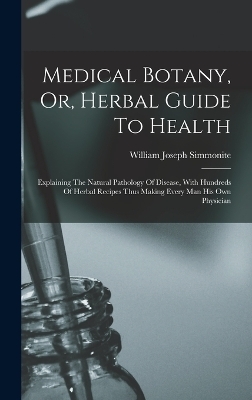 Medical Botany, Or, Herbal Guide To Health - William Joseph Simmonite