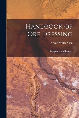 Handbook of Ore Dressing - Arthur Watts Allen