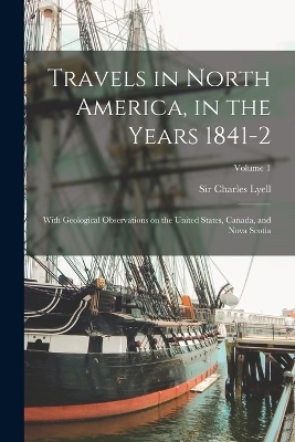 Travels in North America, in the Years 1841-2; With Geological Observations on the United States, Canada, and Nova Scotia; Volume 1 - 
