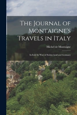 The Journal of Montaigne's Travels in Italy - Michel Montaigne