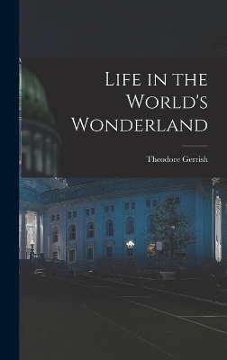 Life in the World's Wonderland - Theodore Gerrish