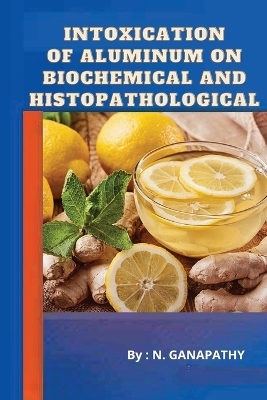 Intoxication of Aluminum on Biochemical and Histopathological - Ganpathi Ganpathi