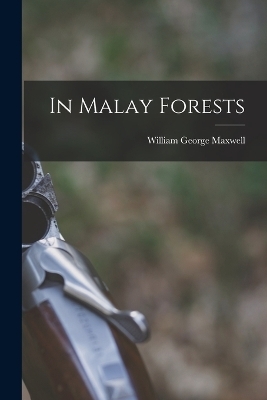 In Malay Forests - William George Maxwell