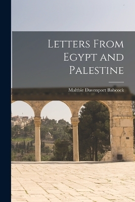 Letters From Egypt and Palestine - Maltbie Davenport Babcock