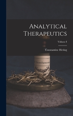 Analytical Therapeutics; Volume I - Constantine Hering