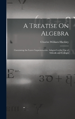 A Treatise On Algebra - Charles William Hackley