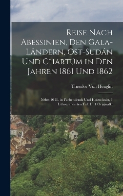 Reise Nach Abessinien, Den Gala-Ländern, Ost-Sudán Und Chartúm in Den Jahren 1861 Und 1862 - Theodor Von Heuglin