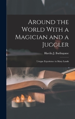 Around the World With a Magician and a Juggler - Hardin J Burlingame