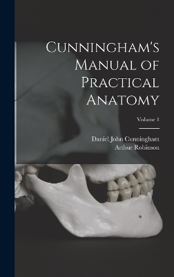 Cunningham's Manual of Practical Anatomy; Volume 1 - Daniel John Cunningham, Arthur Robinson