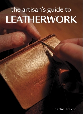 The Artisan's Guide to Leatherwork - Charlie Trevor