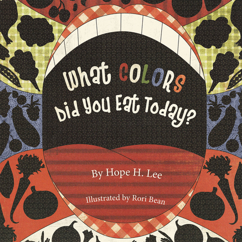 What Colors Did You Eat Today? -  Hope H. Lee