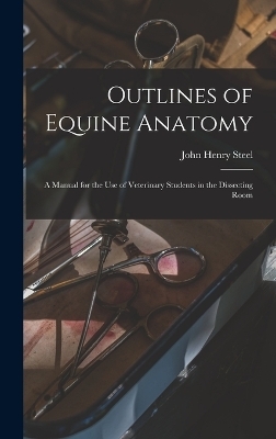 Outlines of Equine Anatomy - John Henry Steel