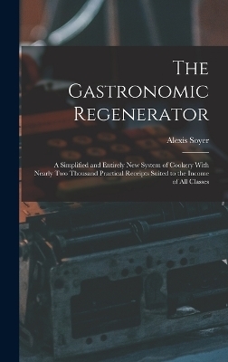 The Gastronomic Regenerator - Alexis Soyer