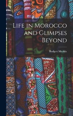 Life in Morocco and Glimpses Beyond - Budgett Meakin