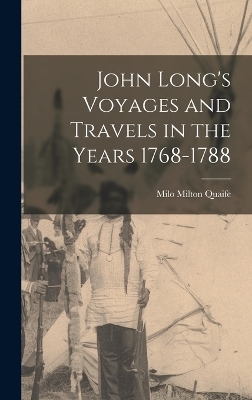 John Long's Voyages and Travels in the Years 1768-1788 - Milo Milton Quaife