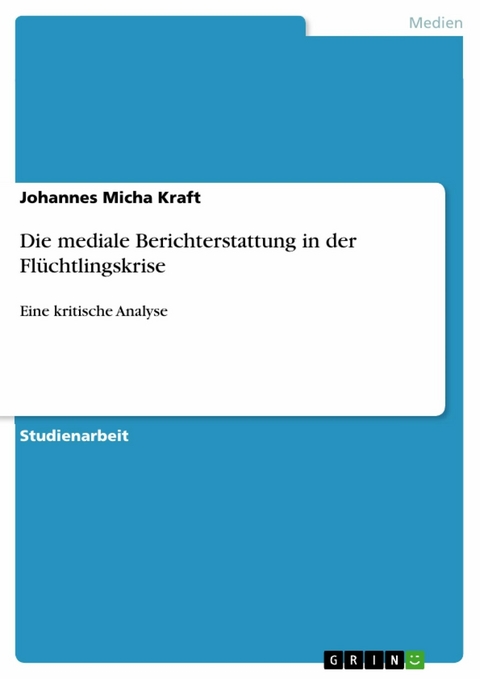 Die mediale Berichterstattung in der Flüchtlingskrise - Johannes Micha Kraft