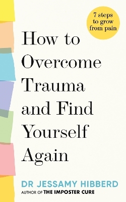 How to Overcome Trauma and Find Yourself Again - Dr Jessamy Hibberd