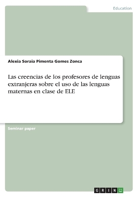 Las creencias de los profesores de lenguas extranjeras sobre el uso de las lenguas maternas en clase de ELE - Alexia Soraia Pimenta Gomes Zonca