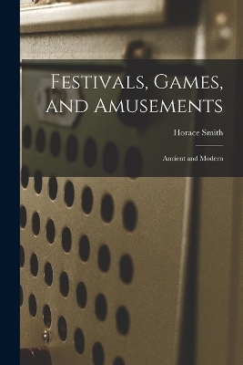Festivals, Games, and Amusements - Smith Horace