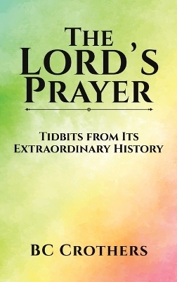 The Lord's Prayer - Tidbits from Its Extraordinary History - Bc Crothers