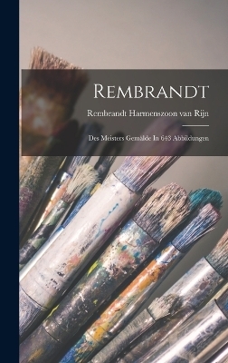 Rembrandt; Des Meisters Gemälde In 643 Abbildungen - 