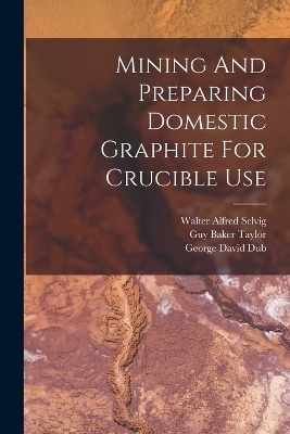 Mining And Preparing Domestic Graphite For Crucible Use - George David Dub