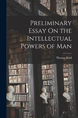 Preliminary Essay On the Intellectual Powers of Man - Thomas Reid