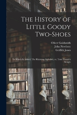The History of Little Goody Two-Shoes - Oliver Goldsmith, Griffith Jones, John Newbery