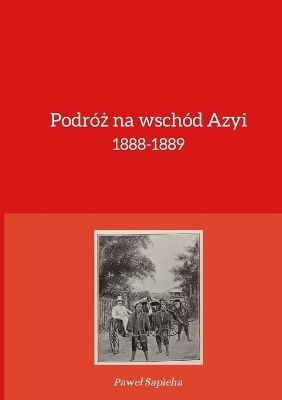 Podróż na wschód Azyi 1888-1889 - Pawel Sapieha