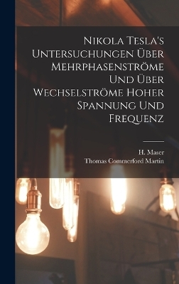 Nikola Tesla's Untersuchungen über Mehrphasenströme und über Wechselströme hoher Spannung und Frequenz - Thomas Commerford Martin, H Maser