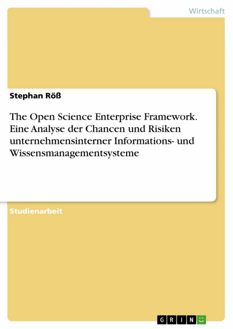 The Open Science Enterprise Framework. Eine Analyse der Chancen und Risiken unternehmensinterner Informations- und Wissensmanagementsysteme -  Stephan Röß