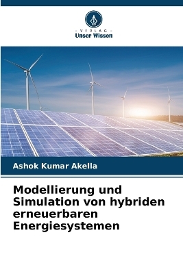 Modellierung und Simulation von hybriden erneuerbaren Energiesystemen - Ashok Kumar Akella