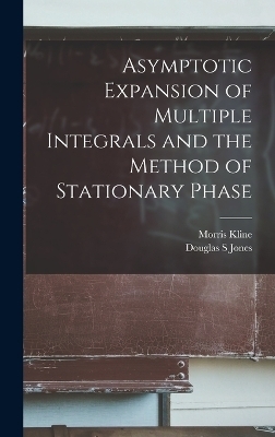 Asymptotic Expansion of Multiple Integrals and the Method of Stationary Phase - Douglas S Jones, Morris Kline