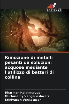 Rimozione di metalli pesanti da soluzioni acquose mediante l'utilizzo di batteri di collina - Dharman Kalaimurugan, Muthusamy Vengadeshwari, Srinivasan Venkatesan